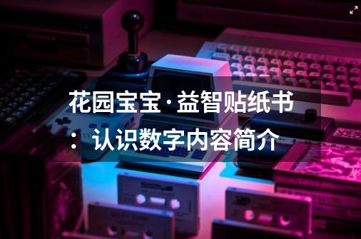 花园宝宝·益智贴纸书：认识数字内容简介-第1张-游戏资讯-龙启科技