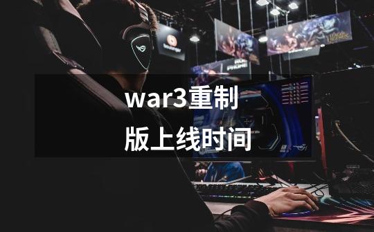 war3重制版上线时间-第1张-游戏资讯-龙启科技