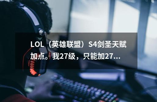 LOL（英雄联盟）S4剑圣天赋加点。我27级，只能加27点。-第1张-游戏资讯-龙启科技