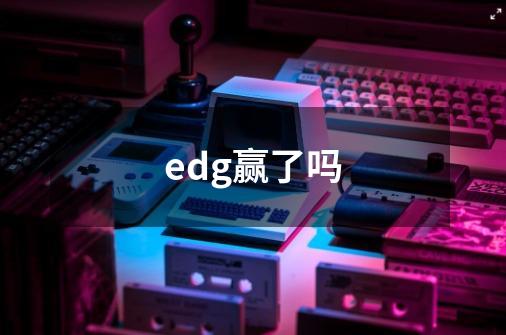 edg赢了吗-第1张-游戏资讯-龙启科技