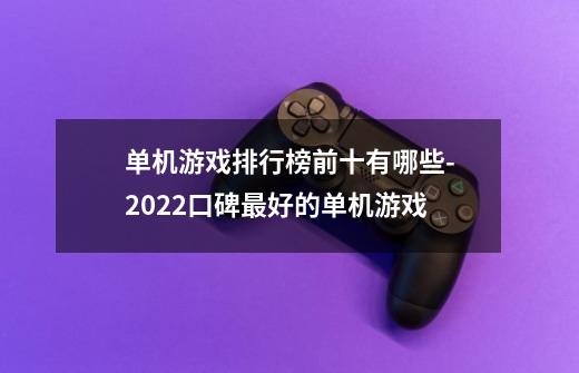 单机游戏排行榜前十有哪些-2022口碑最好的单机游戏-第1张-游戏资讯-龙启科技