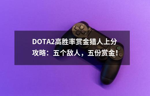 DOTA2高胜率赏金猎人上分攻略：五个敌人，五份赏金！-第1张-游戏资讯-龙启科技