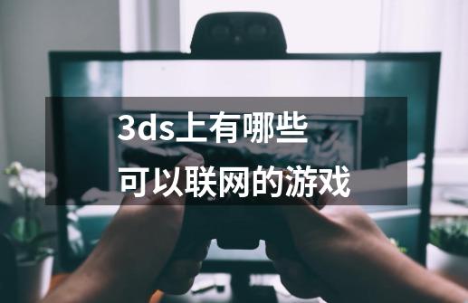 3ds上有哪些可以联网的游戏-第1张-游戏资讯-龙启科技