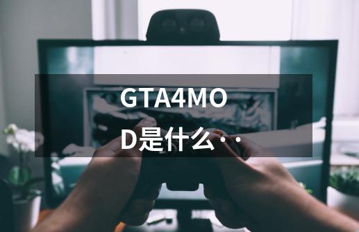 GTA4MOD是什么··-第1张-游戏资讯-龙启科技