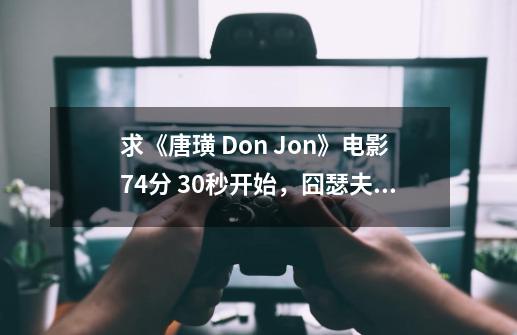 求《唐璜 Don Jon》电影74分 30秒开始，囧瑟夫在车里听得音乐名称！！感谢！！！！-第1张-游戏资讯-龙启科技