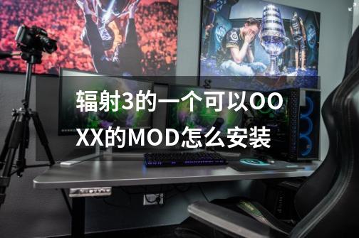 辐射3的一个可以OOXX的MOD怎么安装-第1张-游戏资讯-龙启科技