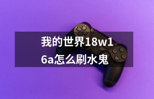 我的世界18w16a怎么刷水鬼-第1张-游戏资讯-龙启科技