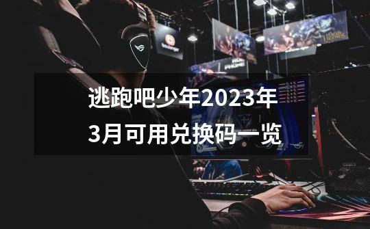 逃跑吧少年2023年3月可用兑换码一览-第1张-游戏资讯-龙启科技