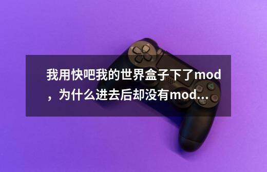 我用快吧我的世界盒子下了mod，为什么进去后却没有mod，版本1.7.10，包括光影也没有，怎么回-第1张-游戏资讯-龙启科技