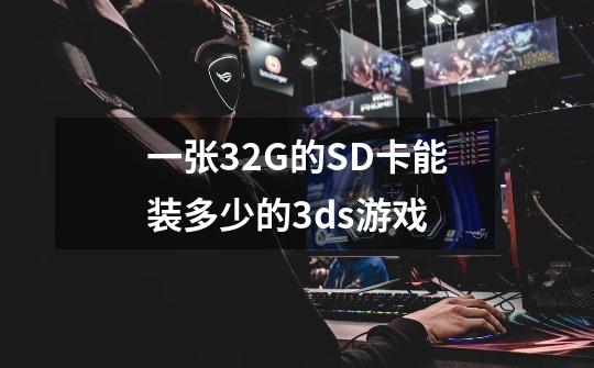 一张32G的SD卡能装多少的3ds游戏-第1张-游戏资讯-龙启科技