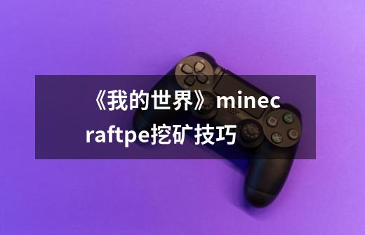 《我的世界》minecraftpe挖矿技巧-第1张-游戏资讯-龙启科技