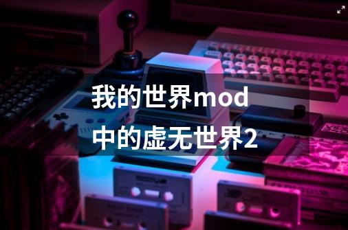 我的世界mod中的虚无世界2-第1张-游戏资讯-龙启科技