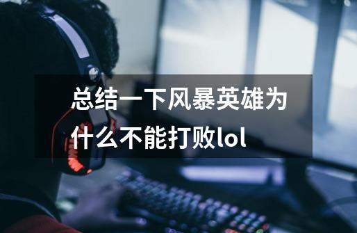 总结一下风暴英雄为什么不能打败lol-第1张-游戏资讯-龙启科技