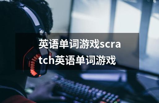 英语单词游戏scratch英语单词游戏-第1张-游戏资讯-龙启科技