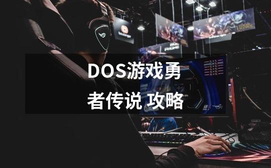 DOS游戏勇者传说 攻略-第1张-游戏资讯-龙启科技