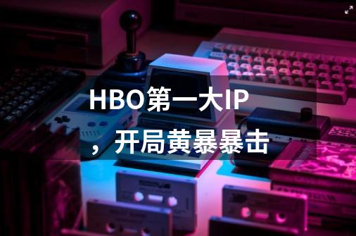 HBO第一大IP，开局黄暴暴击-第1张-游戏资讯-龙启科技