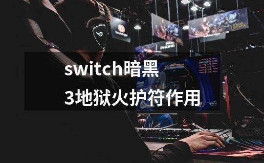 switch暗黑3地狱火护符作用-第1张-游戏资讯-龙启科技