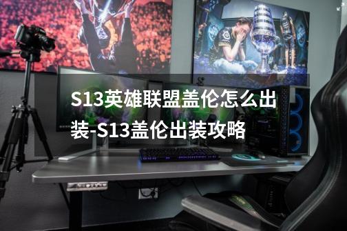 S13英雄联盟盖伦怎么出装-S13盖伦出装攻略-第1张-游戏资讯-龙启科技