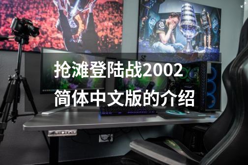 抢滩登陆战2002简体中文版的介绍-第1张-游戏资讯-龙启科技