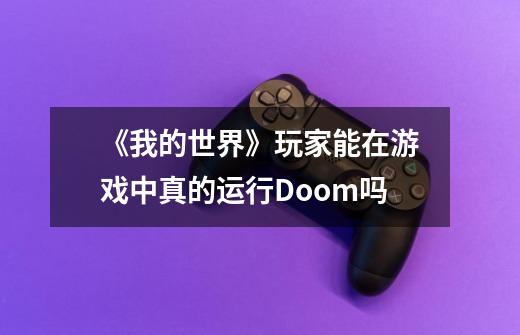 《我的世界》玩家能在游戏中真的运行Doom吗-第1张-游戏资讯-龙启科技