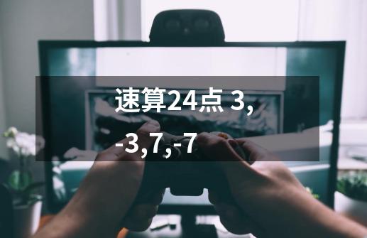 速算24点 3,-3,7,-7-第1张-游戏资讯-龙启科技