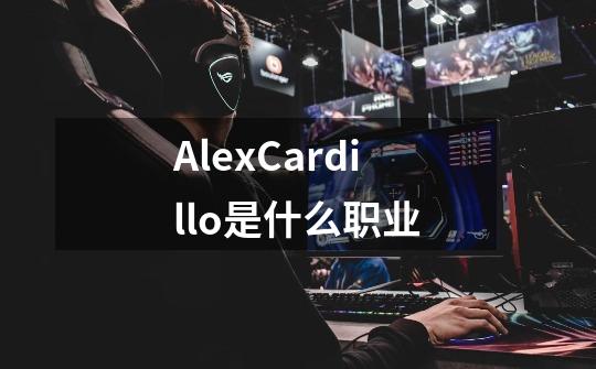 AlexCardillo是什么职业-第1张-游戏资讯-龙启科技