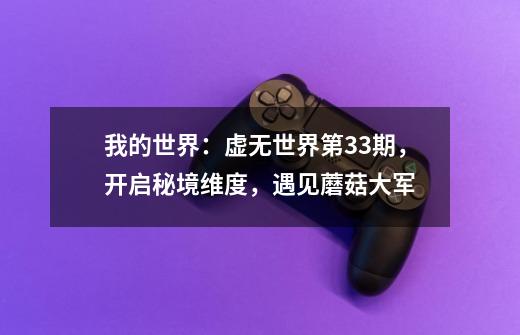 我的世界：虚无世界第33期，开启秘境维度，遇见蘑菇大军-第1张-游戏资讯-龙启科技