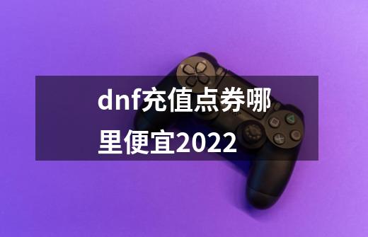 dnf充值点券哪里便宜2022-第1张-游戏资讯-龙启科技