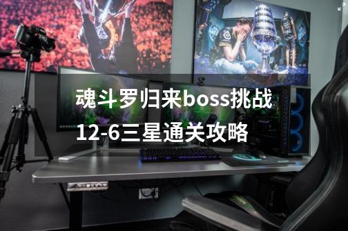 魂斗罗归来boss挑战12-6三星通关攻略-第1张-游戏资讯-龙启科技