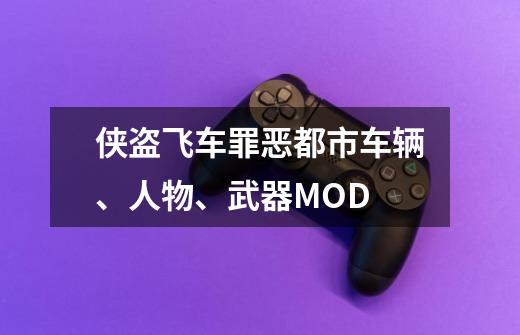 侠盗飞车罪恶都市车辆、人物、武器MOD-第1张-游戏资讯-龙启科技