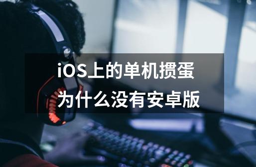 iOS上的单机掼蛋为什么没有安卓版-第1张-游戏资讯-龙启科技