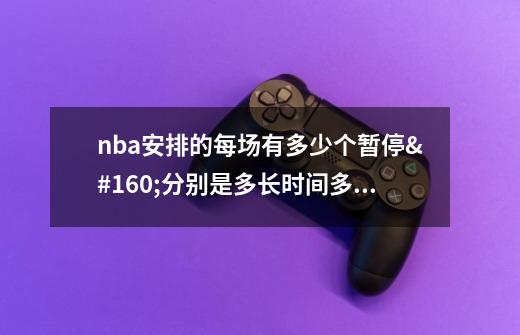 nba安排的每场有多少个暂停 分别是多长时间多少次-第1张-游戏资讯-龙启科技