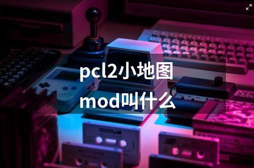 pcl2小地图mod叫什么-第1张-游戏资讯-龙启科技