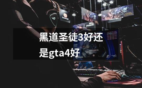 黑道圣徒3好还是gta4好-第1张-游戏资讯-龙启科技