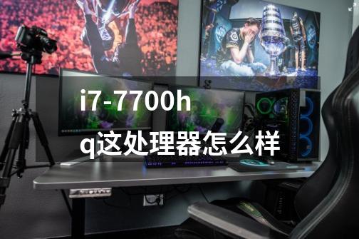 i7-7700hq这处理器怎么样-第1张-游戏资讯-龙启科技