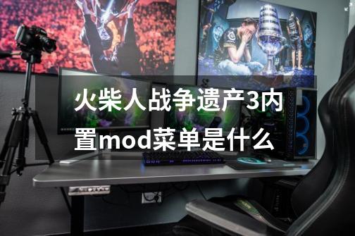 火柴人战争遗产3内置mod菜单是什么-第1张-游戏资讯-龙启科技