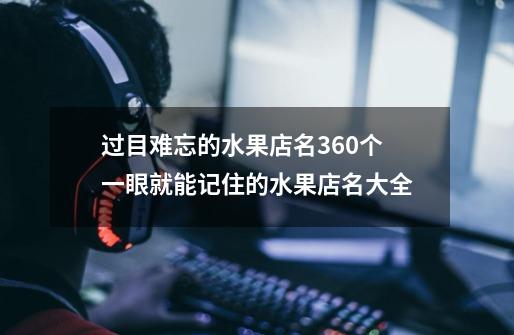 过目难忘的水果店名360个 一眼就能记住的水果店名大全-第1张-游戏资讯-龙启科技