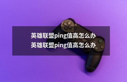 英雄联盟ping值高怎么办英雄联盟ping值高怎么办-第1张-游戏资讯-龙启科技