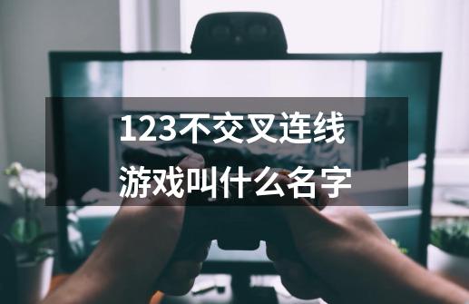 123不交叉连线游戏叫什么名字-第1张-游戏资讯-龙启科技