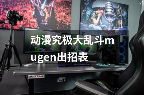 动漫究极大乱斗mugen出招表-第1张-游戏资讯-龙启科技