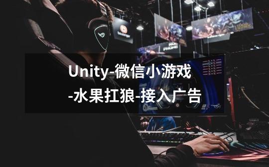 Unity-微信小游戏-水果扛狼-接入广告-第1张-游戏资讯-龙启科技