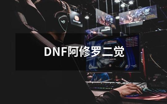 DNF阿修罗二觉-第1张-游戏资讯-龙启科技