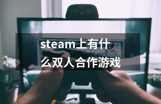 steam上有什么双人合作游戏-第1张-游戏资讯-龙启科技