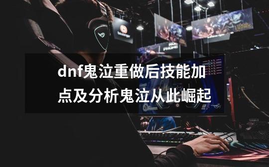 dnf鬼泣重做后技能加点及分析鬼泣从此崛起-第1张-游戏资讯-龙启科技