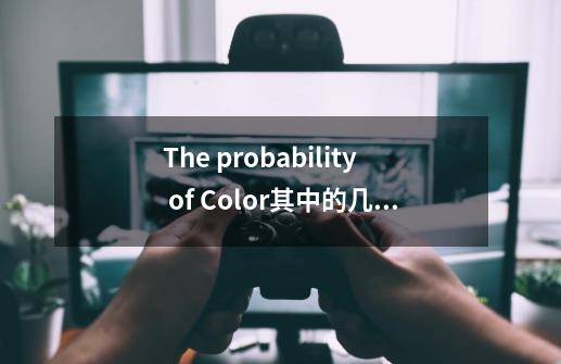 The probability of Color其中的几个有趣的概率实验-第1张-游戏资讯-龙启科技