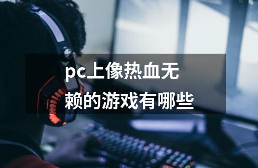 pc上像热血无赖的游戏有哪些-第1张-游戏资讯-龙启科技