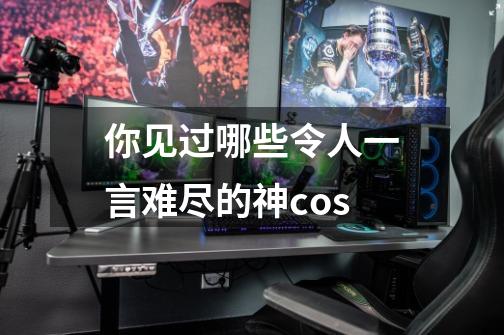 你见过哪些令人一言难尽的神cos-第1张-游戏资讯-龙启科技