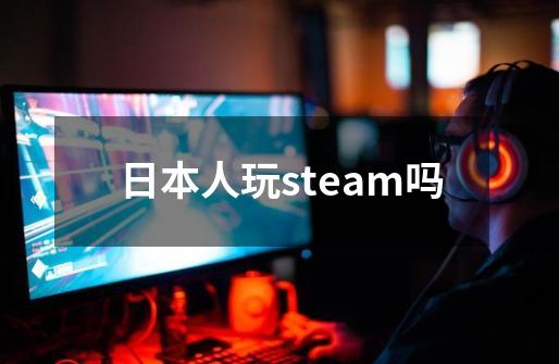 日本人玩steam吗-第1张-游戏资讯-龙启科技