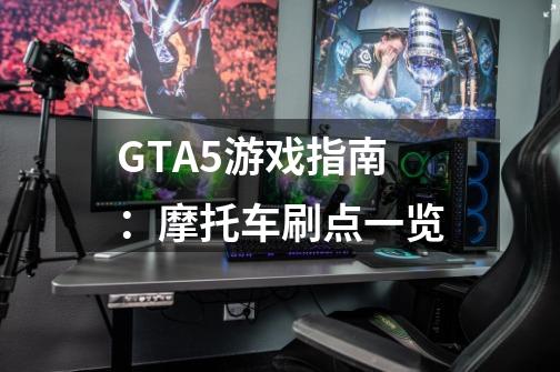 GTA5游戏指南：摩托车刷点一览-第1张-游戏资讯-龙启科技