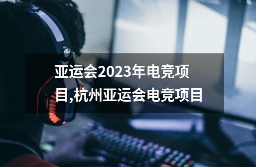 亚运会2023年电竞项目,杭州亚运会电竞项目-第1张-游戏资讯-龙启科技